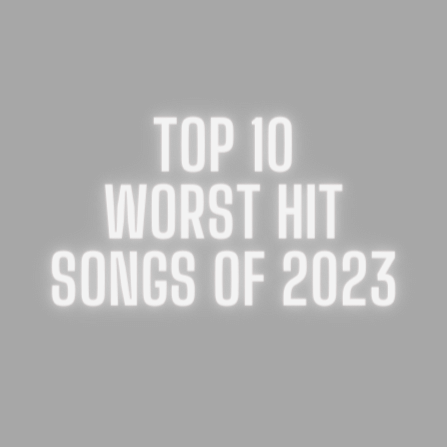 The Top 10 Worst Hit Songs of 2023
